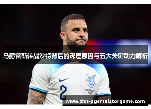 马赫雷斯转战沙特背后的深层原因与五大关键动力解析