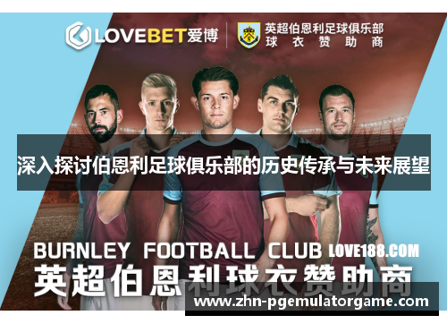 深入探讨伯恩利足球俱乐部的历史传承与未来展望